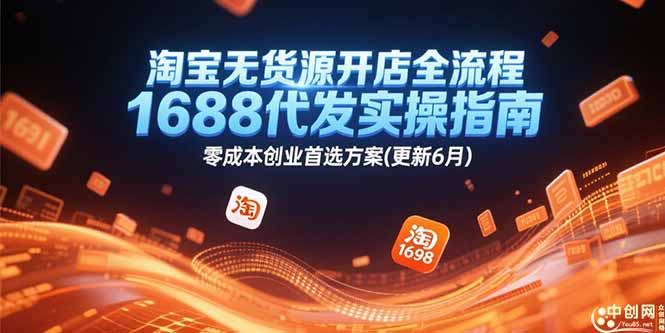 （15174期）淘宝无货源开店全流程，1688代发实操指南，零成本创业首选方案(更新6月)-老K资源网