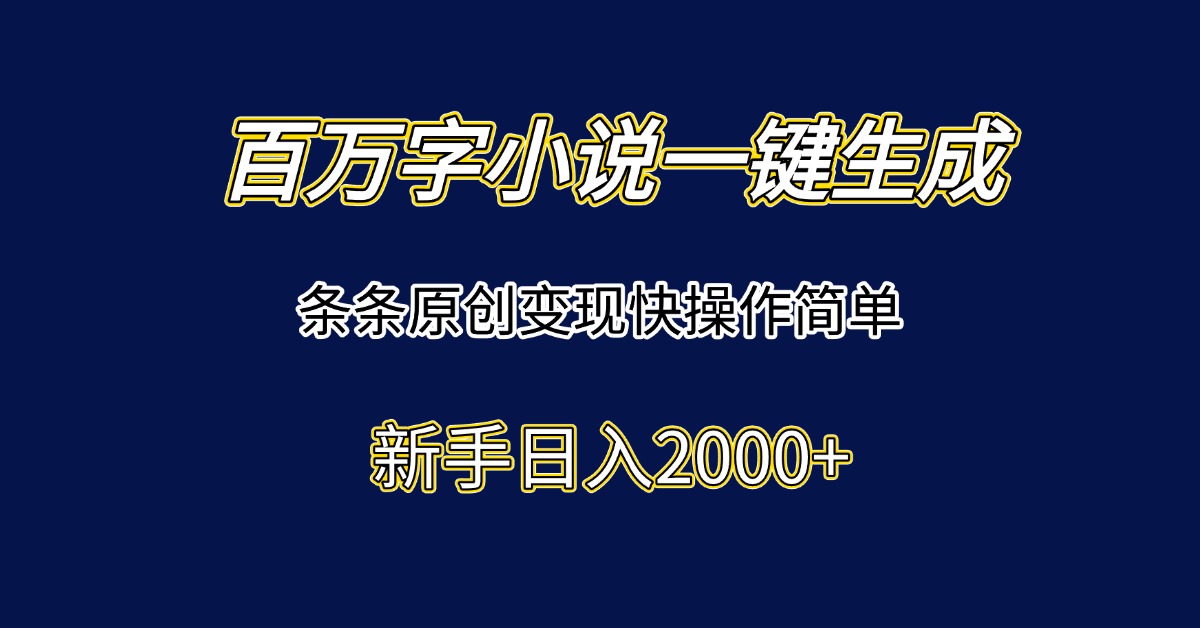 （15164期）百万字小说一键生成，条条原创变现快操作简单新手日入2000+-老K资源网