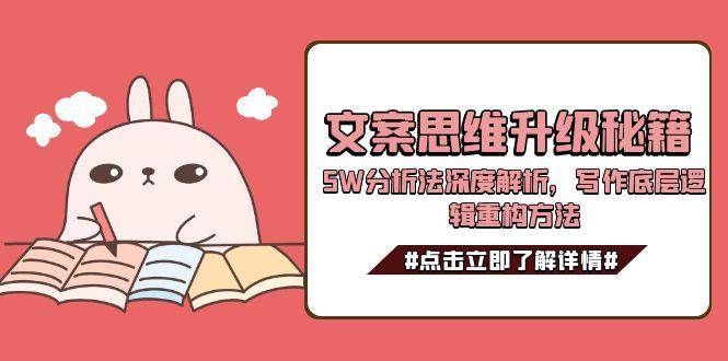 文案思维升级秘籍，5W分析法深度解析，写作底层逻辑重构方法-老K资源网