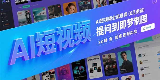 AI短视频全流程课(6月更新)，Deepseek提问到即梦制图，30种创意视频实战-老K资源网