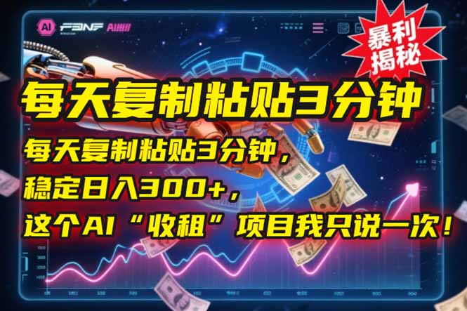 每天复制粘贴3分钟，稳定日入300+，这个AI“收租”项目我只说一次！-老K资源网