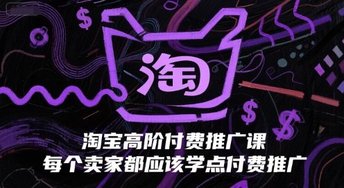 淘宝高阶付费推广课，每个卖家都应该学点付费推广-老K资源网
