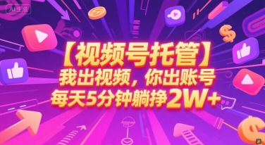 【视频号托管 】我出视频，你出账号，每天5分钟发布，最高躺挣2W+-老K资源网