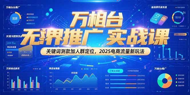 万相台无界推广实战课，关键词测款加人群定位，2025电商流量新玩法-老K资源网