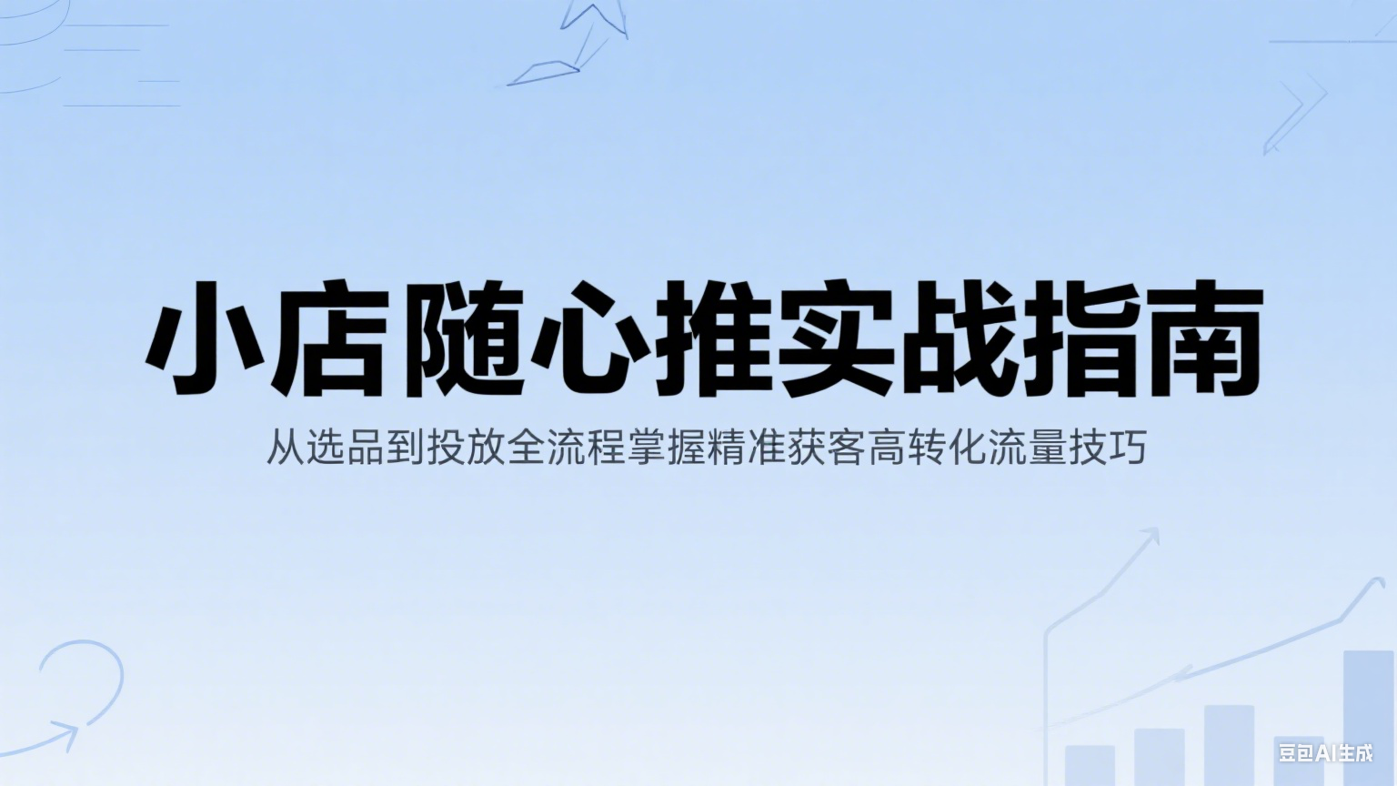 小店随心推实战指南：从选品到投放全流程掌握精准获客高转化流量技巧-老K资源网