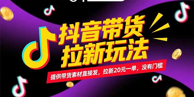 （15207期）抖音带货拉新玩法，提供带货素材直接发，拉新20元一单，没有门槛-老K资源网