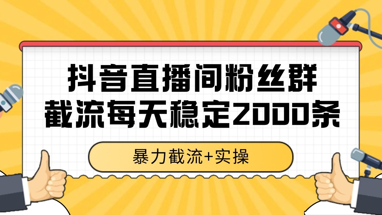 抖音直播间粉丝群截流，稳定采集数据全行业通用 2000+数据一天-老K资源网