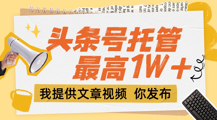 （15222期）【头条号托管 】团队提供文章视频，你发布，每天5分钟，最高躺挣1W+-老K资源网