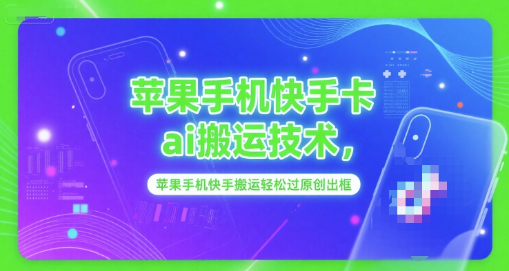 苹果手机快手卡ai搬运技术，苹果手机快手搬运轻松过原创出框-老K资源网