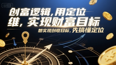 创富逻辑，用定位思维实现财富目标，想实现创收目标，先搞懂定位-老K资源网