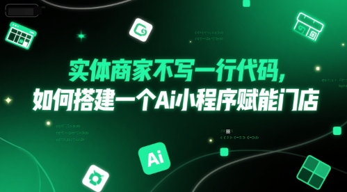 实体商家不写一行代码，如何搭建一个Ai小程序赋能门店-老K资源网