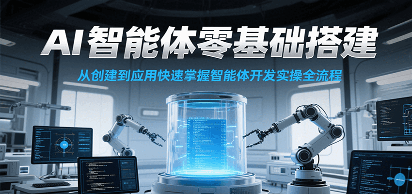 AI智能体零基础搭建实操课，从创建到应用快速掌握智能体开发全流程！-老K资源网