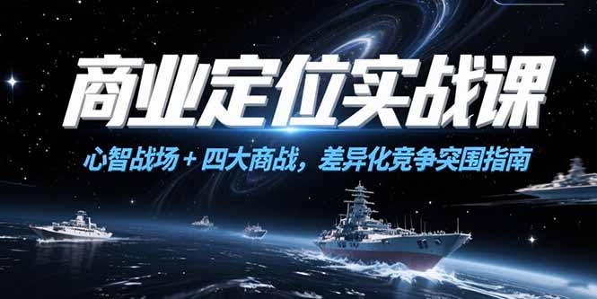 商业定位实战课，心智战场+四大商战，差异化竞争突围指南-老K资源网