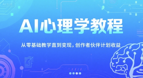 AI心理学教程，从零基础教学直到变现，创作者伙伴计划收益-老K资源网