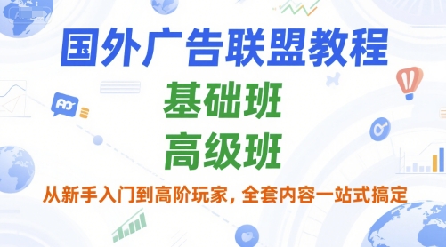 国外广告联盟教程，基础班和高级班，从新手入门到高阶玩家，全套内容一站式搞定-老K资源网