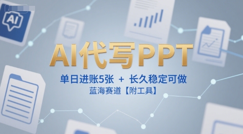 AI代写PPT，单日进账5张+，长久稳定可做，蓝海赛道【附工具】-老K资源网
