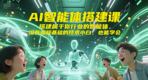 AI智能体搭建课，搭建属于你行业的智能体，没有编程基础的技术小白，也能学会-老K资源网