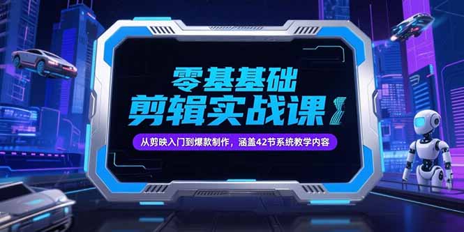 零基础抖音剪辑实战课，从剪映入门到爆款制作，涵盖42节系统教学内容-老K资源网