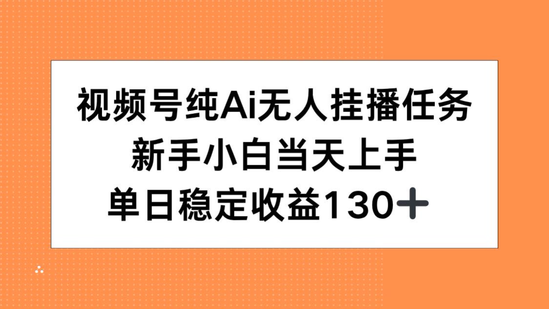 视频号纯AI无人挂播任务，新手小白当天上手，单日稳定收益130+-老K资源网