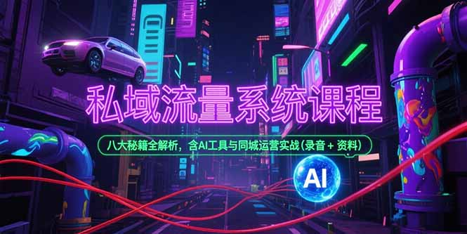 （15284期）私域流量系统课程，八大秘籍全解析，含AI工具与同城运营实战(录音+资料)-老K资源网