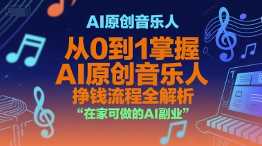 AI原创音乐人，从0到1掌握AI原创音乐人挣钱流程全解析，在家可做的AI副业-老K资源网