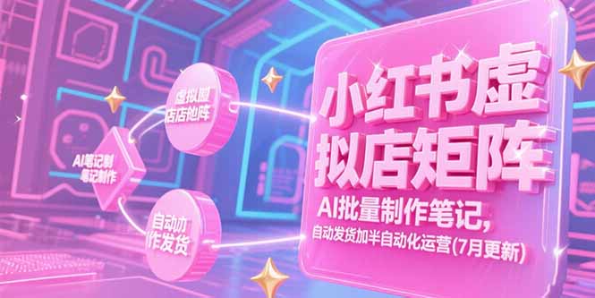 （15302期）小红书虚拟店矩阵，AI批量制作笔记，自动发货加半自动化运营(7月更新)-老K资源网