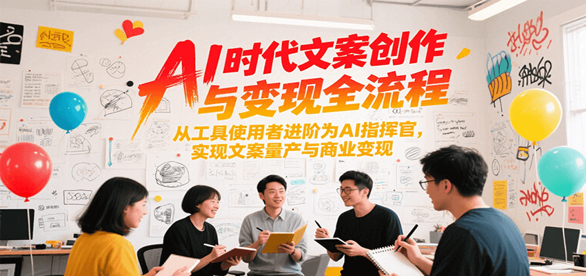 AI时代文案创作与变现全流程，从工具使用者进阶为AI指挥官，实现文案量产与商业变现-老K资源网