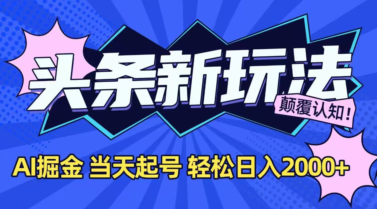 今日头条最新掘金玩法，AI辅助，当天起号，第二天见收益，轻松日入2000+-老K资源网