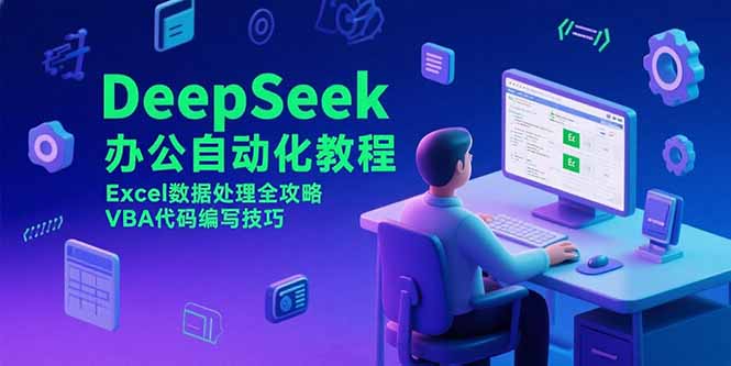 （15342期）DeepSeek办公自动化教程，Excel数据处理全攻略，VBA代码编写技巧-老K资源网