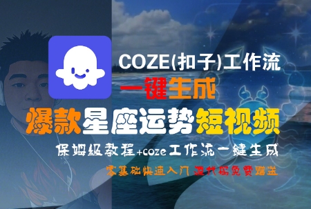 COZE(扣子)工作流一键生成爆款星座运势短视频，保姆级教程，零基础快速入门-老K资源网
