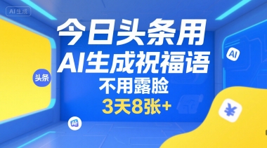 今日头条用AI生成祝福语，不用拍摄，不用露脸，3天8张+-老K资源网