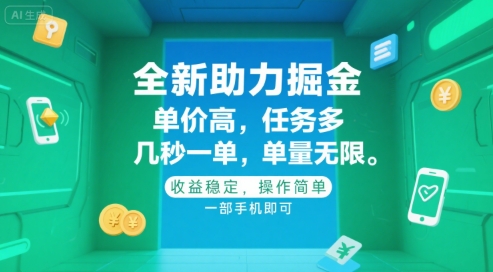 全新助力掘金 ，单价高 ，任务多 ，几秒一单 ，单量无限，收益稳定，操作简单，一部手机即可-老K资源网