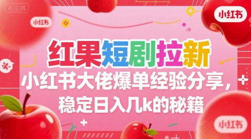 红果短剧拉新小红书大佬爆单经验分享，稳定日入几k的秘籍-老K资源网