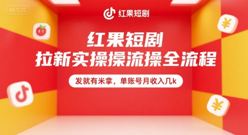 红果短剧拉新实操全流程，发就有米拿，单账号月收入几k-老K资源网