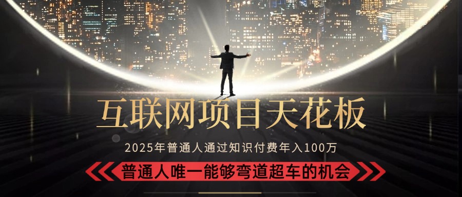 （15361期）2025“互联网项目天花板”：不做韭菜，做镰刀！“月入 10W+ 普通人弯道…-老K资源网