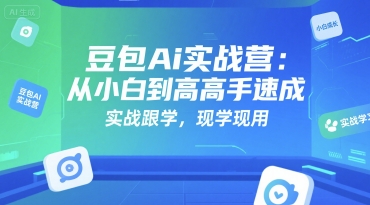 豆包Ai实战营：从小白到高手速成，实战跟学，现学现用-老K资源网