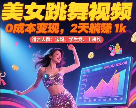 美女跳舞视频，0成本变现，2天躺入1k，普通人也能放大挣-老K资源网