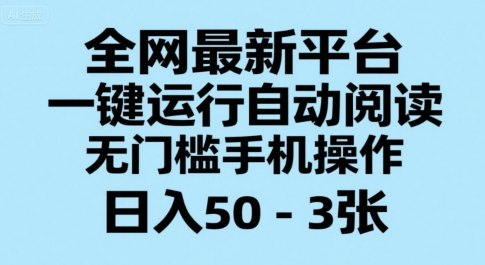 全网最新平台，一键运行自动阅读，无门槛手机操作，日入50-3张+-老K资源网