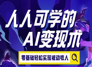 人人可学的AI变现术，零基础轻松实现被动收入-老K资源网