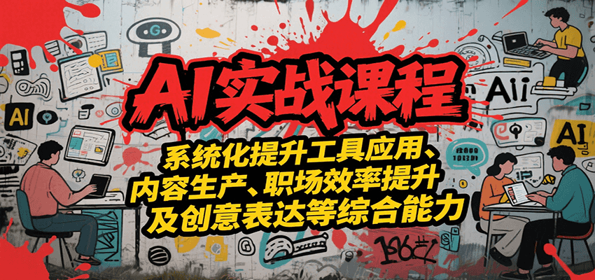 AI实战系统课程，提升工具应用、内容生产、职场效率提升及创意表达等综合能力-老K资源网