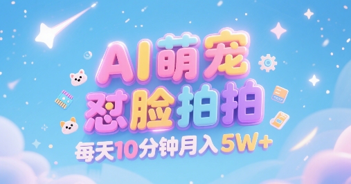 AI萌宠怼脸拍，萌宠赛道，精准高客单，每天十分钟，创作者分成，月入5W+-老K资源网