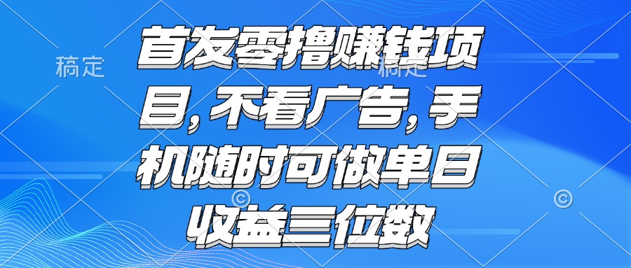 零撸赚钱项目 不看广告 手机随时可做 单日收益三位数-老K资源网