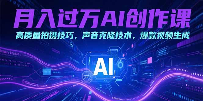 月入过万AI创作课：高质量拍摄技巧，声音克隆技术，爆款视频生成-老K资源网