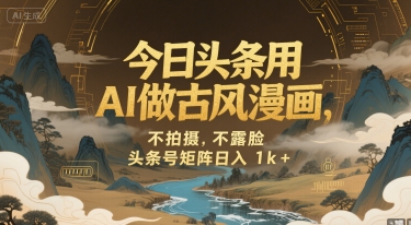今日头条用AI做古风漫画，不拍摄，不露脸，头条号矩阵日入1k+-老K资源网