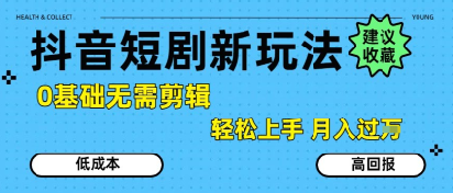 抖音短剧拉新新玩法，0基础无需剪辑，简单上手，轻松月入过W-老K资源网