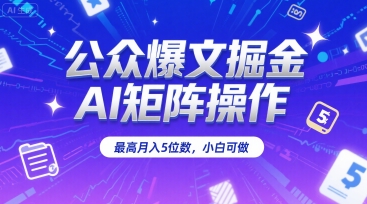 公众爆文掘金，AI矩阵操作，最高月入5位数，小白可做-老K资源网