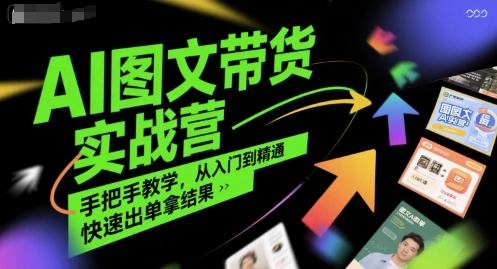 AI图文带货实战营，手把手教学，从入门到精通，快速出单拿结果-老K资源网