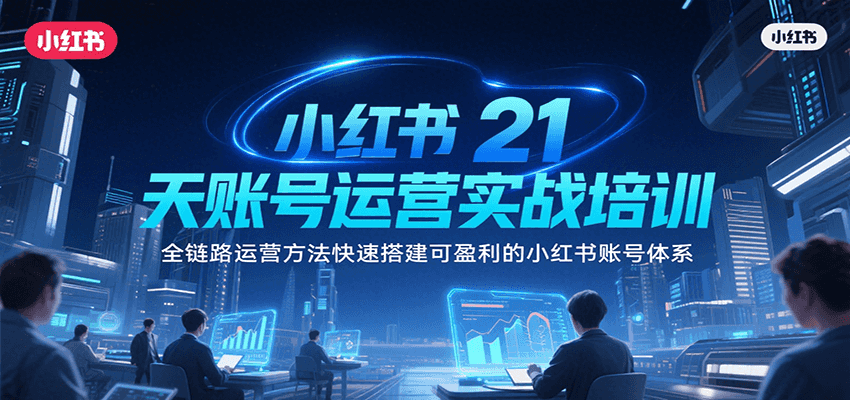 小红书21天账号运营实战培训，全链路运营方法快速搭建可盈利的小红书账号体系-老K资源网