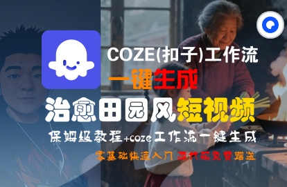 COZE(扣子)工作流一键在所治愈田园风短视频，保姆级教程，零基础快速入门-老K资源网