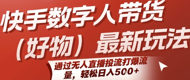 快手数字人带货(好物)最新玩法，通过无人直播投流打爆流量，轻松日入5张-老K资源网